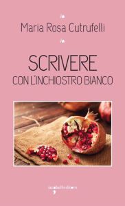 Title: Scrivere con l'inchiostro bianco, Author: Maria Rosa Cutrufelli