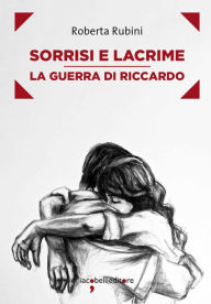 Title: Sorrisi e lacrime: La guerra di Riccardo, Author: Roberta Rubini