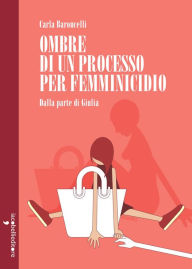 Title: Ombre di un processo per femminicidio: Dalla parte di Giulia, Author: Carla Baroncelli