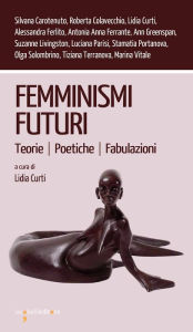 Title: Femminismi futuri: Teorie Poetiche Fabulazioni, Author: Lidia Curti