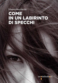 Title: Come in un labirinto di specchi, Author: Silvana Mazzocchi