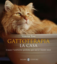 Title: Gattoterapia. La casa: Creare l'ambiente perfetto per noi e i nostri mici, Author: Valeria Tosi