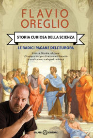 Title: Storia curiosa della scienza [vol.1]: Le radici pagane dell'Europa, Author: Flavio Oreglio