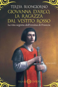 Title: Giovanna D'Arco, la ragazza dal vestito rosso, Author: Teresa Buongiorno