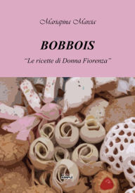 Title: Bobbois - le Ricette di Donna Fiorenza, Author: Mariapina Marcia
