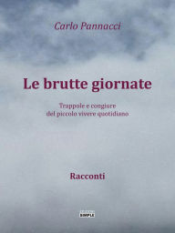 Title: Le Brutte Giornate: Trappole e congiure del piccolo vivere quotidiano, Author: Carlo Pannacci