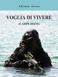 Title: Voglia di vivere (carpe diem), Author: Adriano Greco