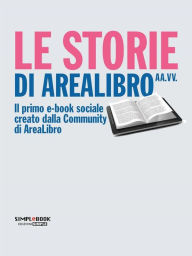 Title: Le Storie di Arealibro: Il primo e-book sociale creato dalla Community di Arealibro, Author: AA. VV.