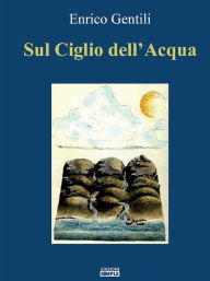 Title: Sul Ciglio dell'Acqua, Author: Enrico Gentili