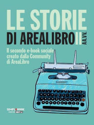 Title: Le storie di AreaLibro II: Il secondo e-book sociale creato dalla Community di AreaLibro, Author: AA. VV.
