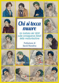 Title: Chi si tocca muore: Un trattato del 1830 sulle conseguenze fatali della masturbazione, Author: Anonimo