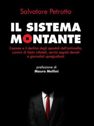 Title: Il sistema Montante: L'ascesa e il declino degli apostoli dell'antimafia, uomini di Stato infedeli, servizi segreti deviati e giornalisti spregiudicati, Author: Salvatore Petrotto