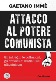 Title: Attacco al potere comunista: gli intrighi, le collusioni, gli omicidi di mafia utili alla sinistra, Author: Gaetano Immè