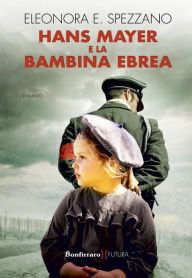 Title: Hans Mayer e la bambina ebrea, Author: Eleonora E. Spezzano