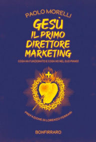 Title: Gesù il primo direttore marketing: Cosa ha funzionato e cosa no nel suo piano?, Author: Morelli Paolo