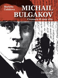 Title: Michail Bulgakov, cronaca di una vita, Author: Marietta Cudakova