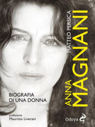 Title: Anna Magnani: biografia di una donna, Author: Matteo Persica
