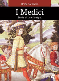 Title: I Medici: Storia di una famiglia, Author: Umberto Dorini