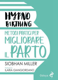 Title: Hypnobirthing: Metodi pratici per migliorare il parto, Author: Siobhan Miller