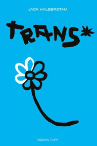 Title: Trans*: Un saggio insolito sulla variabilità di genere, Author: Jack Halberstam
