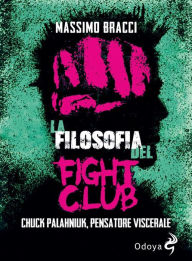 Title: La filosofia del Fight Club: Chuck Palahniuk, pensatore viscerale, Author: Massimo Bracci