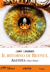 Title: Il ritorno di Beynul. Alethya - Libro Primo, Author: Jury Livorati