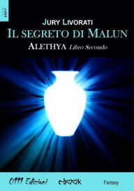 Title: Il segreto di Malun: Alethia - Libro Secondo, Author: Jury Livorati