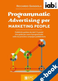 Title: Programmatic Advertising per MARKETING PEOPLE: Pubblicità guidata dai dati? Sì grazie! Una guida per usare il programmatic nella tua prossima campagna pubblicitaria, Author: RICCARDO GUGGIOLA