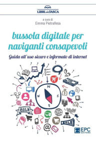 Title: Bussola digitale per naviganti consapevoli: Guida all'uso sicuro e informato di internet, Author: A CURA DI EMMA PIETRAFESA