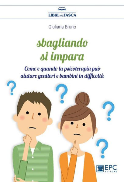 Sbagliando si impara: Come e quando la psicoterapia può aiutare genitori e bambini in difficoltà