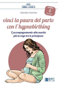 Title: Vinci la paura del parto con l'hypnobirthing: L'accompagnamento alla nascita più in voga tra le principesse, Author: Marcella Cicerchia