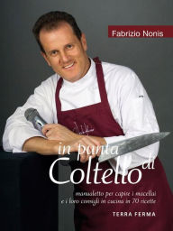 Title: in punta di Coltello, manualetto per capire i macellai e i loro consigli in cucina in 70 ricette, Author: Fabrizio Nonis