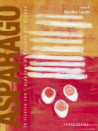 Title: Asparago, le ricette con l'asparago di Bassano del Grappa, Author: Amedeo Sandri