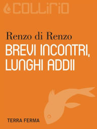 Title: Brevi incontri, lunghi addii, Author: Renzo di Renzo