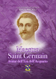 Title: Maestro Saint Germain - Avatar dell'Era dell'Acquario: Aniversario della sua incoronazione e inizio della Nuova Era dell'Acquario, Author: Raúl Micieli