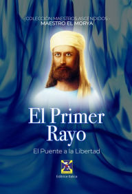 Title: El Primer Rayo: El puente a la libertad, Author: El Morya