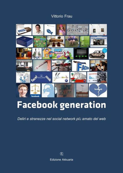 Facebook Generation: Deliri e stranezze nel social network più amato del web