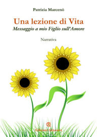 Title: Una lezione di vita: Messaggio a mio Figlio sull'Amore, Author: Patrizia Marcenò