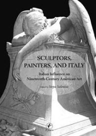 Title: Sculptors, Painters, and Italy: Italian influente on Ninetenth American Art, Author: Sirpa Salenius