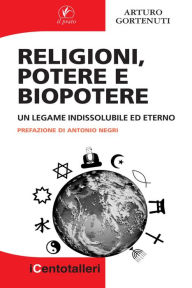 Title: Religioni, potere e biopotere: Un legame indissolubile ed eterno, Author: Arturo Gortenuti