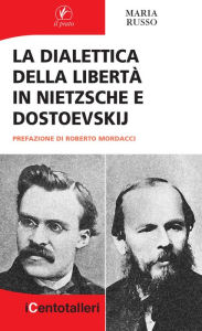 Title: La dialettica della libertà in Nietzsche e Dostoevskij, Author: Maria Russo