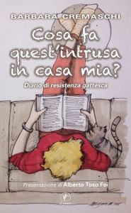 Title: Cosa fa quest'intrusa in casa mia?: Diario di resistenza gattesca, Author: Barbara Cremaschi
