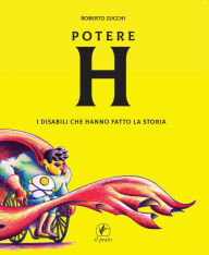 Title: Potere H: I disabili che hanno fatto la storia, Author: Roberto Zucchi
