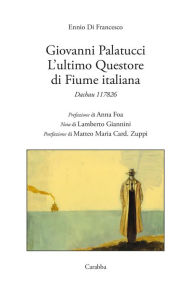 Title: Giovanni Palatucci: L'ultimo Questore di Fiume italiana, Author: Ennio Di Francesco