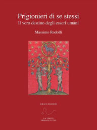 Title: Prigionieri di se stessi: Il vero destino degli esseri umani, Author: Massimo Rodolfi