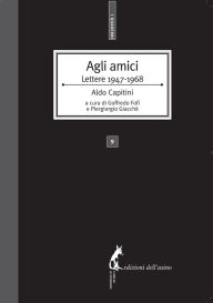 Title: Agli amici. Lettere 1947-1968, Author: Aldo Capitini