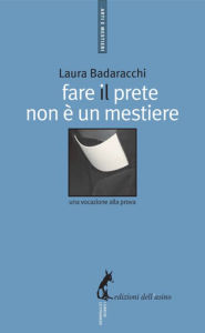 Title: Fare il prete non è un mestiere: Una vocazione alla prova, Author: Laura Badaracchi