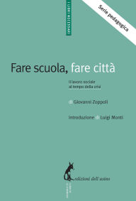 Title: Fare scuola, fare citt . Il lavoro sociale al tempo della crisi, Author: Giovanni Zoppoli