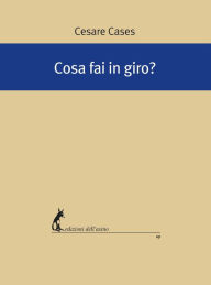 Title: Cosa fai in giro?, Author: Cesare Cases