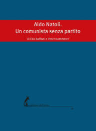 Title: Aldo Natoli. Un comunista senza partito, Author: Ella Baffoni